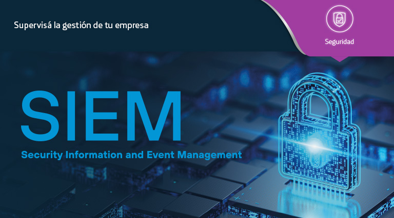 Supervisá la gestión de tu empresa. SIEM Security Information and Event Management